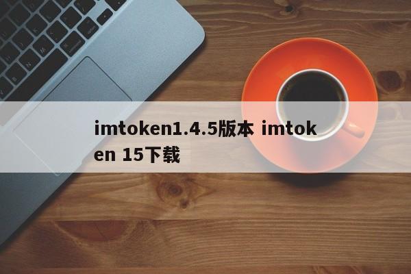 简介版本下载_imtoken1.5下载_