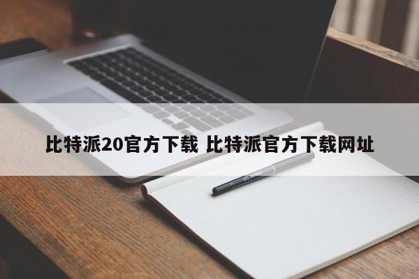 比特派官方下载网址是多少_比特派官方下载网址大全_