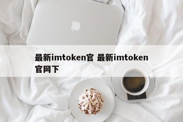 imtoken官网下载地址__最新imtoken官 最新imtoken官网下