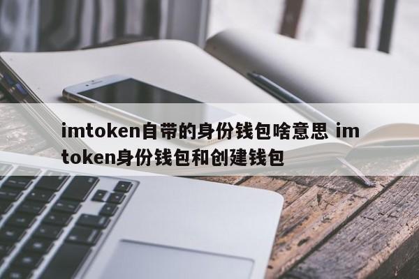 钱包创建教程_imtoken身份钱包_